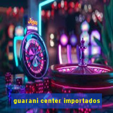 guarani center importados